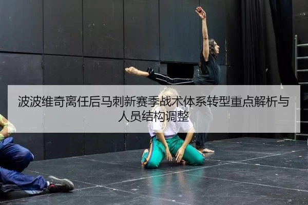 波波维奇离任后马刺新赛季战术体系转型重点解析与人员结构调整
