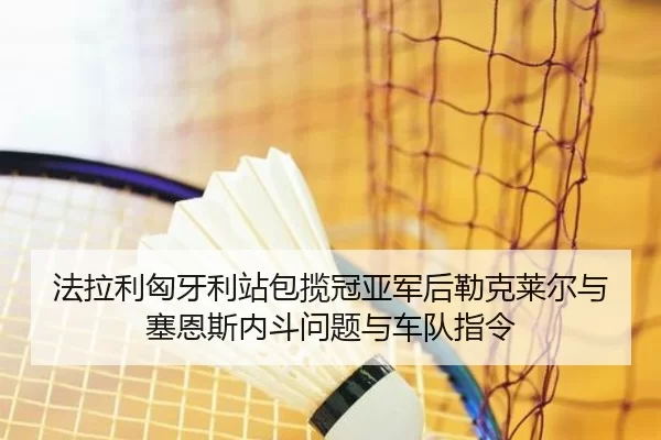 fa-la-li-xiong-ya-li-zhan-bao-lan-guan-ya-jun-hou-lei-ke-lai-er-yu-sai-en-si-nei-dou-wen-ti-yu-che-dui-zhi-ling-3-271.jpg